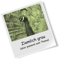 Ziemlich grau (aber passend zum Thema)